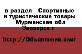  в раздел : Спортивные и туристические товары . Мурманская обл.,Заозерск г.